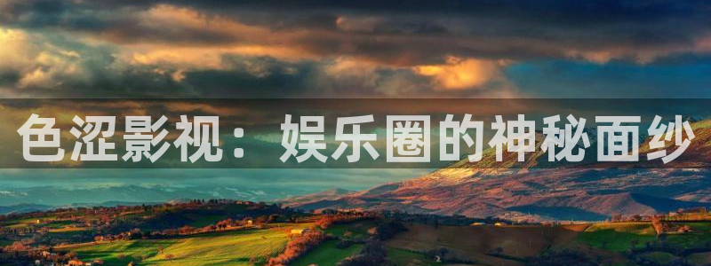 探花视频完整在线观看：色涩影视：娱乐圈的神秘面纱