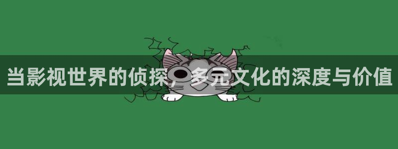 免费看探花视频：当影视世界的侦探，多元文化的深度与价值