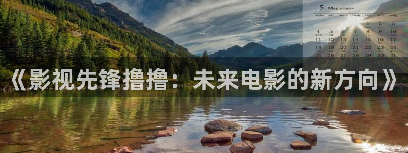 探花女神视频：《影视先锋撸撸：未来电影的新方向》