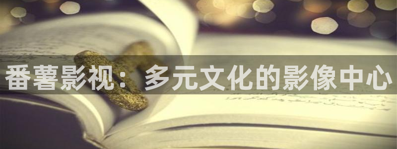 探花大神视频：番薯影视：多元文化的影像中心
